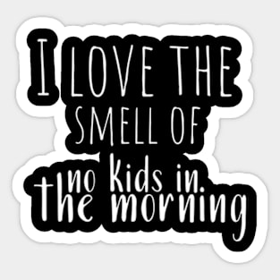 I Love the Smell of No Kids in the Morning Sticker